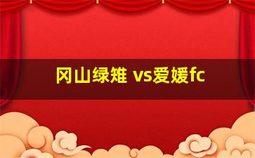 冈山绿雉 vs爱媛fc